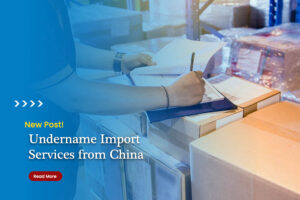 Undername Import Services from China